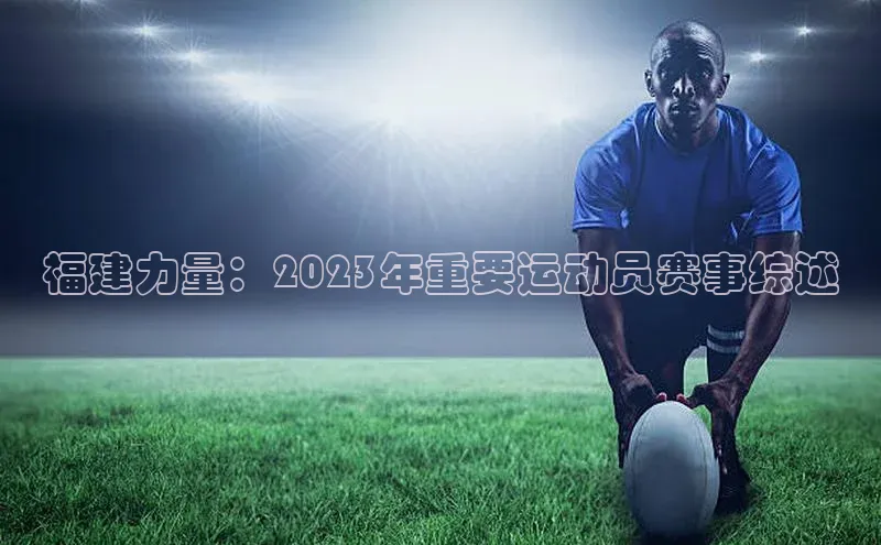 福建力量：2023年重要运动员赛事综述