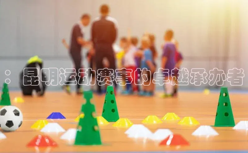 ：昆明运动赛事的卓越承办者